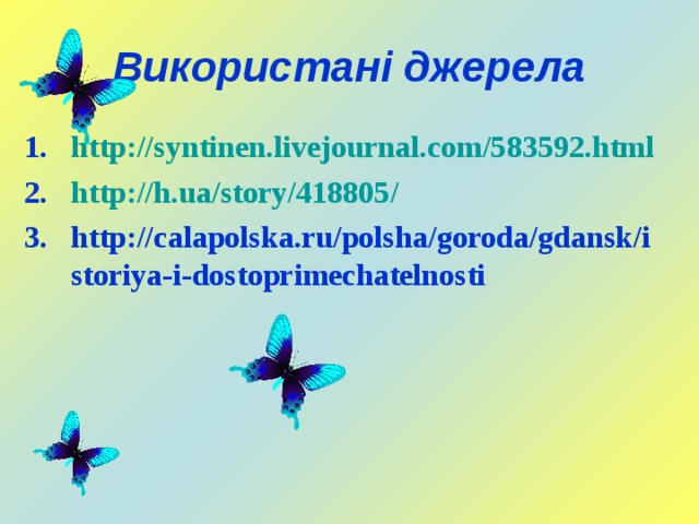 Використані джерела http://syntinen.livejournal.com/583592.html http://h.ua/story/418805/ http://calapolska.ru/polsha/goroda/gdansk/istoriya-i-dostoprimechatelnosti 