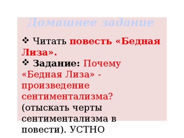 Домашнее задание  Читать повесть «Бедная Лиза».  Задание: Почему «Бедная Лиза» - произведение сентиментализма? (отыскать черты сентиментализма в повести). УСТНО 