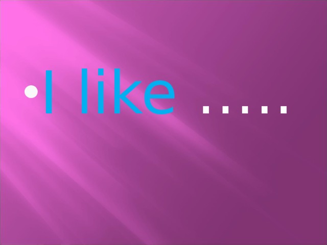 I like ….. 