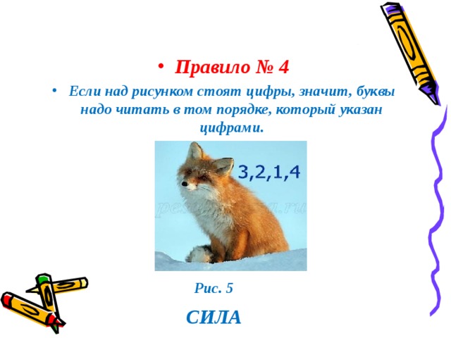 Правило № 4 Если над рисунком стоят цифры, значит, буквы надо читать в том порядке, который указан цифрами.  Рис. 5  СИЛА 