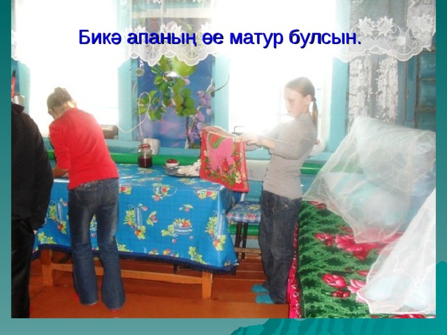 Бикә апаның өе матур булсын. 