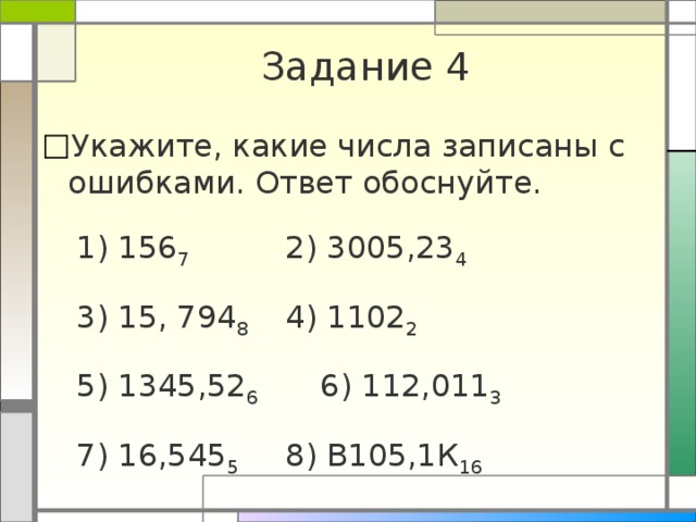 Задание 4 Укажите, какие числа записаны с ошибками. Ответ обоснуйте.  1) 156 7    2) 3005,23 4  3) 15, 794 8   4) 1102 2  5) 1345,52 6   6) 112,011 3  7) 16,545 5   8) В105,1К 16 