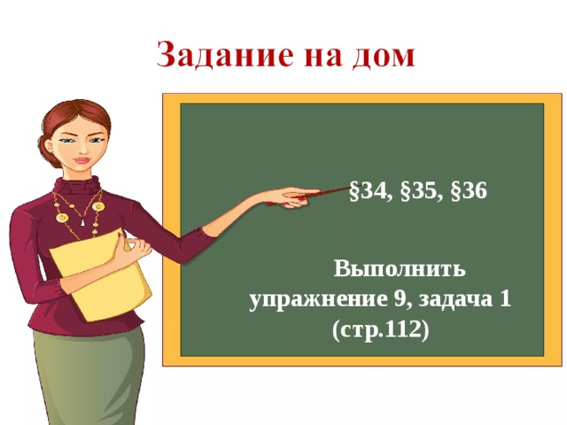     §34, §35, §36   Выполнить упражнение 9, задача 1 (стр.112) 
