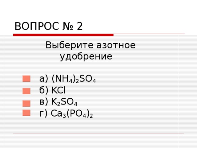 ВОПРОС № 2  Выберите азотное  удобрение   а) (NH 4 ) 2 SO 4  б) KCl  в) K 2 SO 4  г) Ca 3 (PO 4 ) 2 