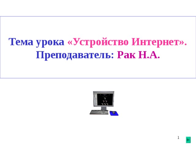 Тема урока «Устройство Интернет».  Преподаватель: Рак Н.А.           
