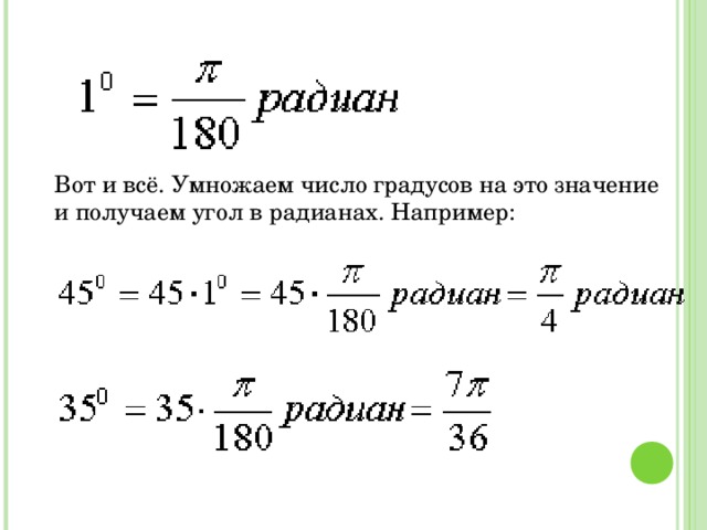 Вот и всё. Умножаем число градусов на это значение и получаем угол в радианах. Например: 