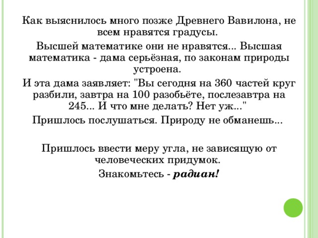 Как выяснилось много позже Древнего Вавилона, не всем нравятся градусы. Высшей математике они не нравятся... Высшая математика - дама серьёзная, по законам природы устроена. И эта дама заявляет: 