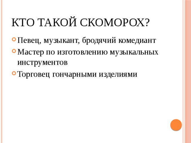 Кто такой скоморох? Певец, музыкант, бродячий комедиант Мастер по изготовлению музыкальных инструментов Торговец гончарными изделиями 