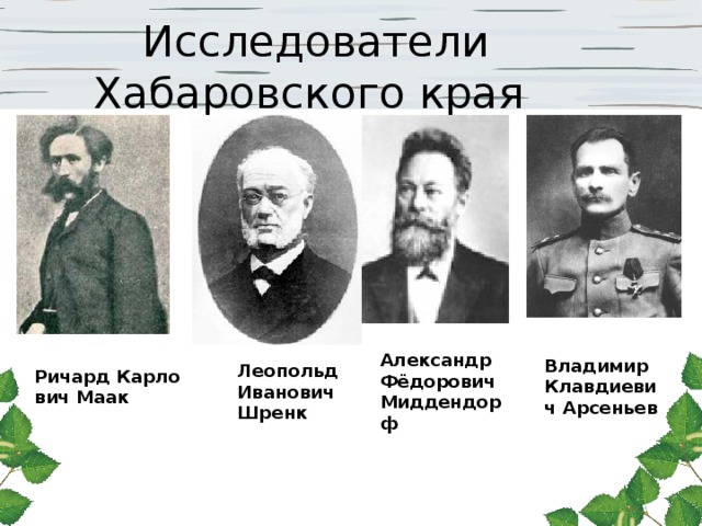 Исследователи Хабаровского края Александр Фёдорович Миддендорф Владимир Клавдиевич Арсеньев Леопольд Иванович Шренк Ричард Карлович Маак 