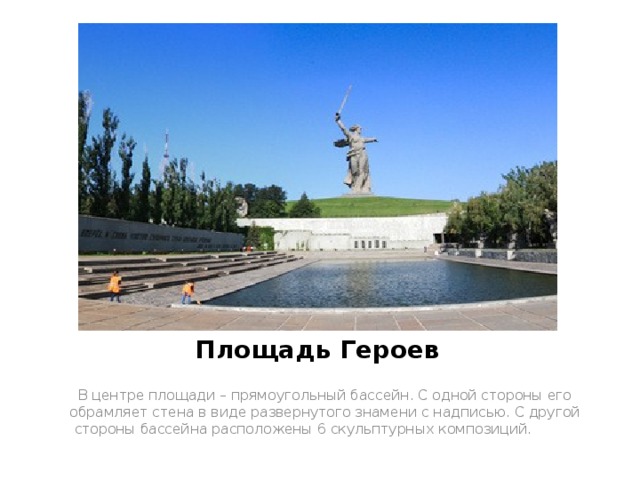 Площадь Героев В центре площади – прямоугольный бассейн. С одной стороны его обрамляет стена в виде развернутого знамени с надписью. С другой стороны бассейна расположены 6 скульптурных композиций. 