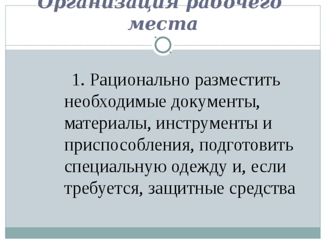 Организация рабочего  места  1. Рационально разместить необходимые документы, материалы, инструменты и приспособления, подготовить специальную одежду и, если требуется, защитные средства 