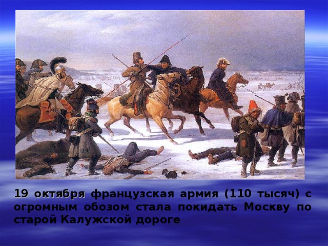 19 октября французская армия (110 тысяч) с огромным обозом стала покидать Москву по старой Калужской дороге 