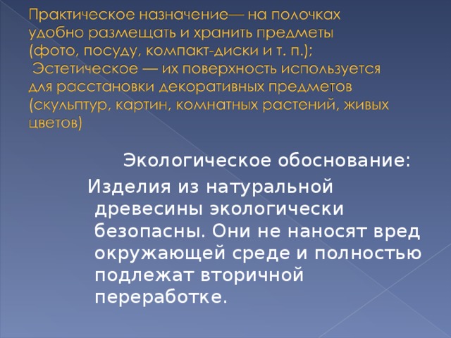  Экологическое обоснование:  Изделия из натуральной древесины экологически безопасны. Они не наносят вред окружающей среде и полностью подлежат вторичной переработке. 