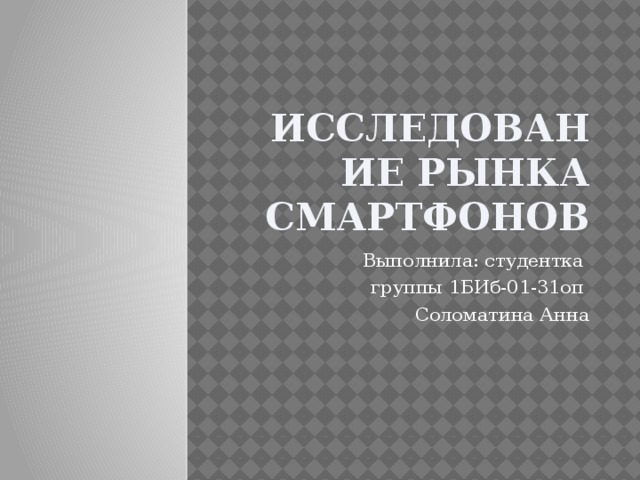 Исследование рынка смартфонов Выполнила: студентка группы 1БИб-01-31оп Соломатина Анна 