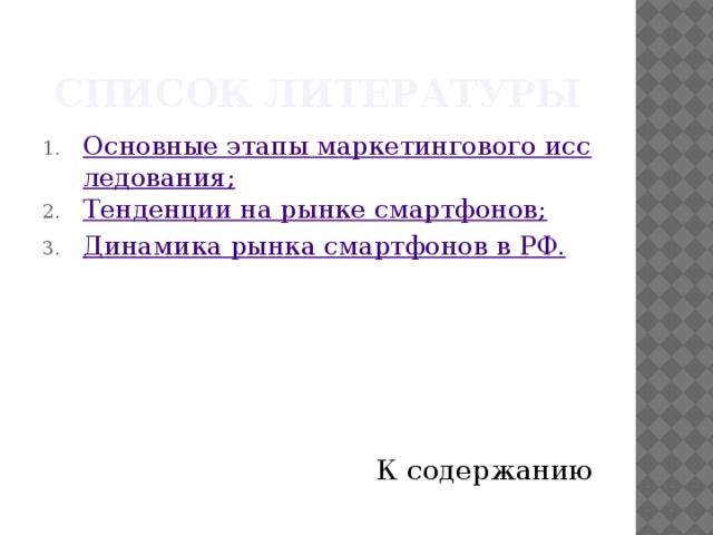 Список литературы Основные этапы маркетингового исследования; Тенденции на рынке смартфонов; Динамика рынка смартфонов в РФ. К содержанию 