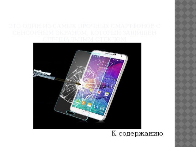 Это один из самых прочных смартфонов с сенсорным экраном, который защищен специальным стеклом К содержанию 