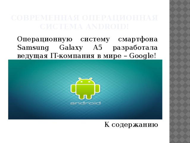 Современная операционная система Android!  Операционную систему смартфона Samsung Galaxy A5 разработала ведущая IT-компания в мире – Google! К содержанию 
