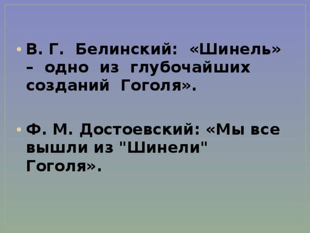 В. Г. Белинский: «Шинель» – одно из глубочайших созданий Гоголя».  Ф. М. Достоевский: «Мы все вышли из 