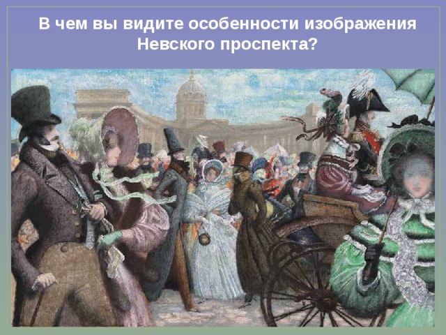 В чем вы видите особенности изображения Невского проспекта? 
