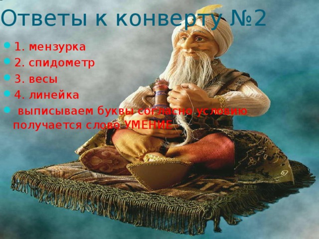 Ответы к конверту №2 1. мензурка 2. спидометр 3. весы 4. линейка  выписываем буквы согласно условию получается слово УМЕНИЕ 