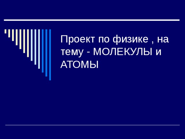 Проект по физике , на тему - МОЛЕКУЛЫ и АТОМЫ 