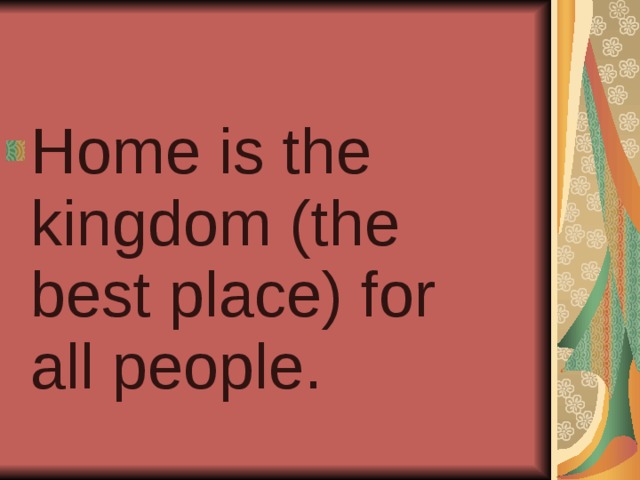 Home is the kingdom (the best place) for all people. 