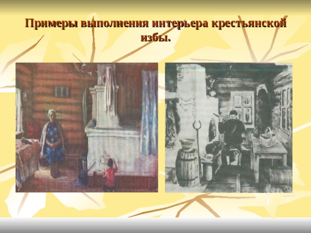 Примеры выполнения интерьера крестьянской избы. 