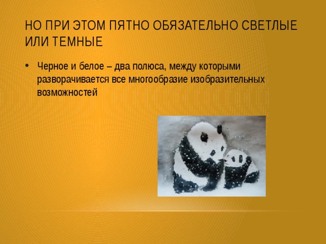 Но при этом пятно обязательно светлые или темные Черное и белое – два полюса, между которыми разворачивается все многообразие изобразительных возможностей 