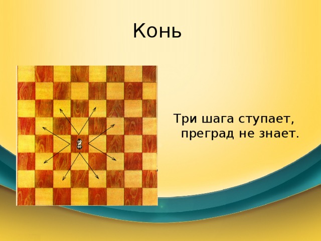 Конь Три шага ступает, преград не знает. 
