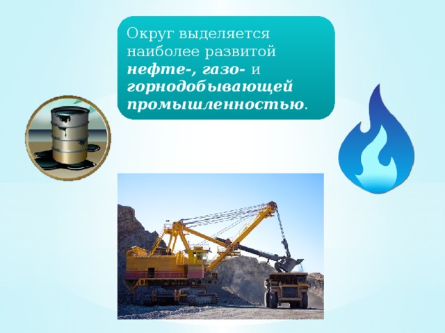 Округ выделяется наиболее развитой нефте-, газо- и горнодобывающей промышленностью . 