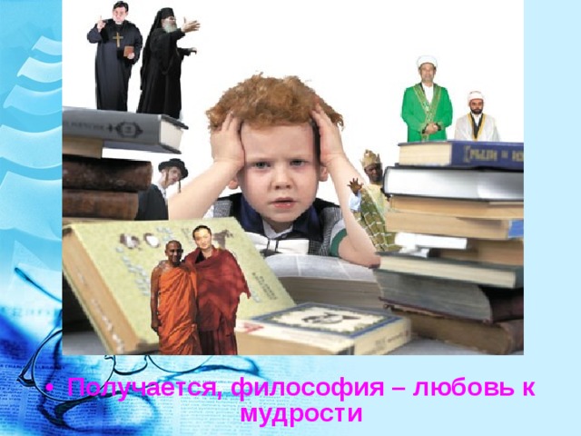 Получается, философия – любовь к мудрости 