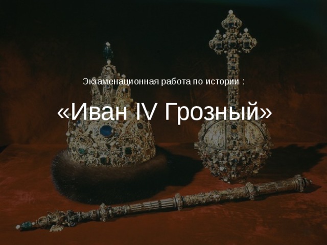 Экзаменационная работа по истории : «Иван IV Грозный»  