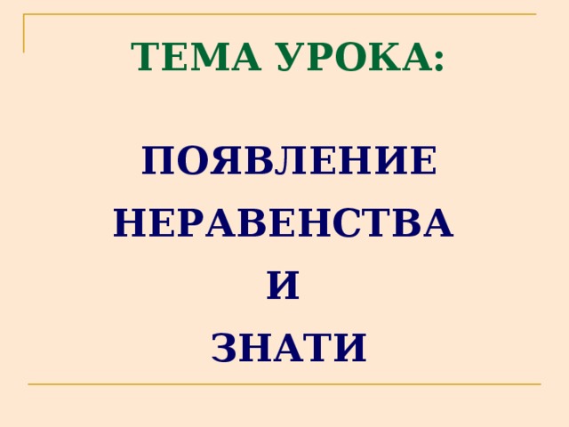 ТЕМА УРОКА: ПОЯВЛЕНИЕ    НЕРАВЕНСТВА   И   ЗНАТИ 