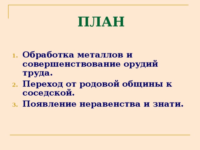 ПЛАН Обработка металлов и совершенствование орудий труда. Переход от родовой общины к соседской. Появление неравенства и знати. 