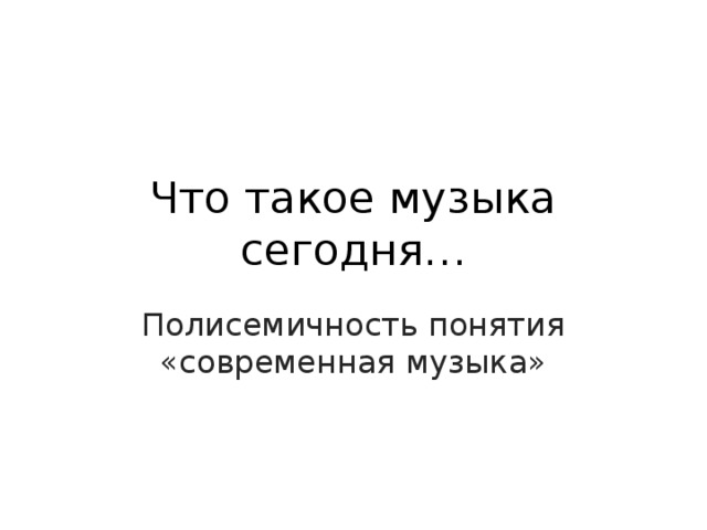 Что такое музыка сегодня… Полисемичность понятия «современная музыка» 