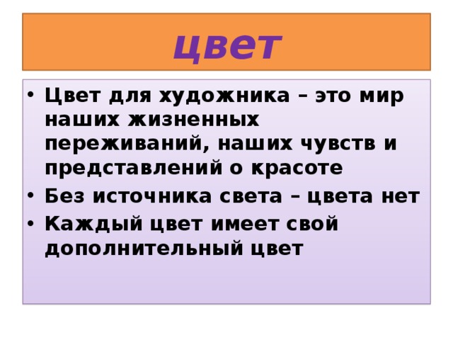 цвет Цвет для художника – это мир наших жизненных переживаний, наших чувств и представлений о красоте Без источника света – цвета нет Каждый цвет имеет свой дополнительный цвет 