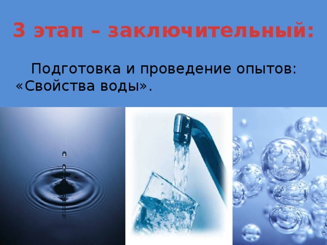 3 этап – заключительный:  Подготовка и проведение опытов: «Свойства воды». 