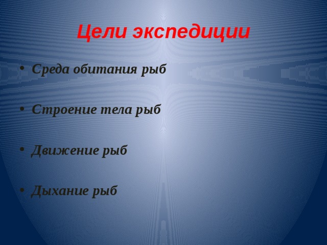 Цели экспедиции Среда обитания рыб  Строение тела рыб  Движение рыб  Дыхание рыб  