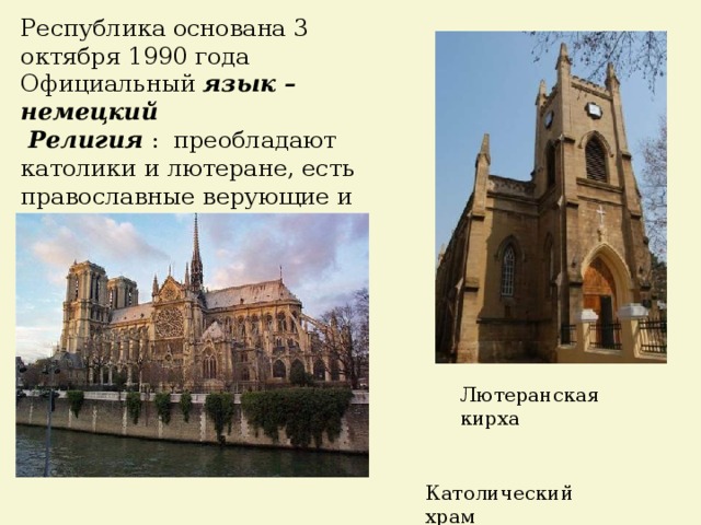 Республика основана 3 октября 1990 года Официальный язык – немецкий  Религия : преобладают католики и лютеране, есть православные верующие и мусульмане. Лютеранская кирха Католический храм 