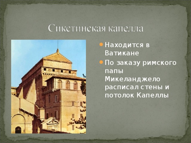 Находится в Ватикане По заказу римского папы Микеланджело расписал стены и потолок Капеллы 