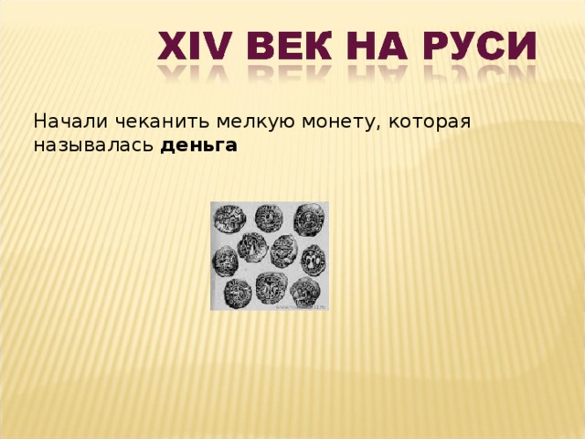 Начали чеканить мелкую монету, которая называлась деньга 