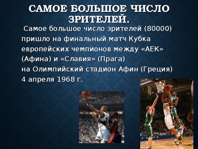 САМОЕ БОЛЬШОЕ ЧИСЛО ЗРИТЕЛЕЙ.  Самое большое число зрителей (80000) пришло на финальный матч Кубка европейских чемпионов между «АЕК» (Афина) и «Славия» (Прага) на Олимпийский стадион Афин (Греция) 4 апреля 1968 г. 