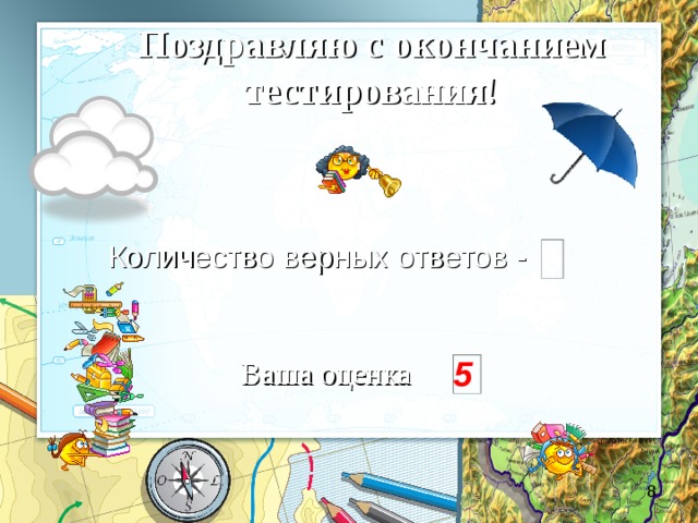 Поздравляю с окончанием тестирования! Количество верных ответов - Ваша оценка -  