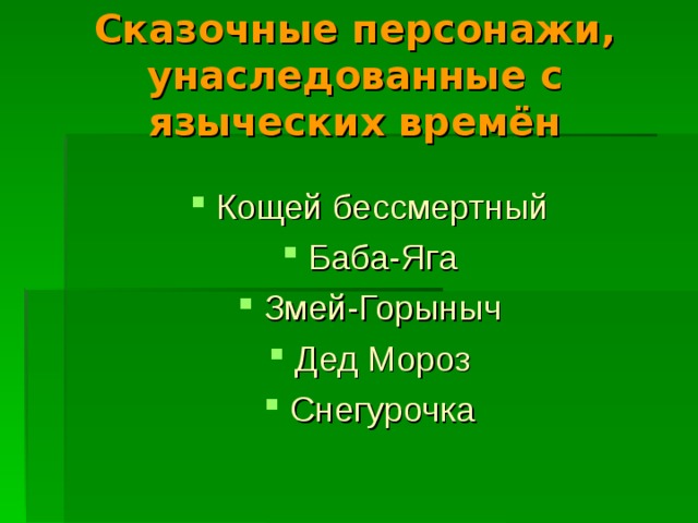 Сказочные персонажи, унаследованные с языческих времён Кощей бессмертный Баба-Яга Змей-Горыныч Дед Мороз Снегурочка 