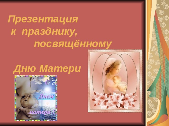  Презентация  к празднику, посвящённому  Дню Матери    