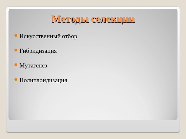 Методы селекции Искусственный отбор  Гибридизация  Мутагенез  Полиплоидизация 