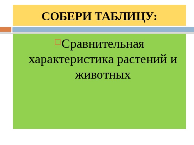 СОБЕРИ ТАБЛИЦУ: Сравнительная характеристика растений и животных 