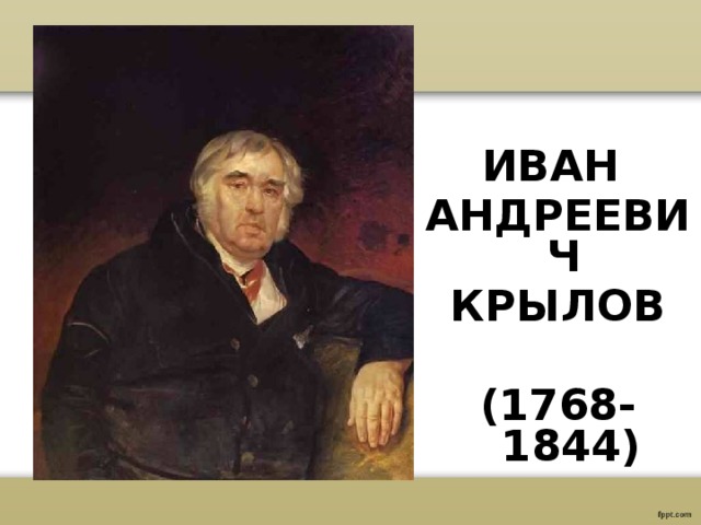 ИВАН АНДРЕЕВИЧ КРЫЛОВ  (1768-1844)       И.А. КРЫЛОВ ХУД. К. БРЮЛЛОВ . 