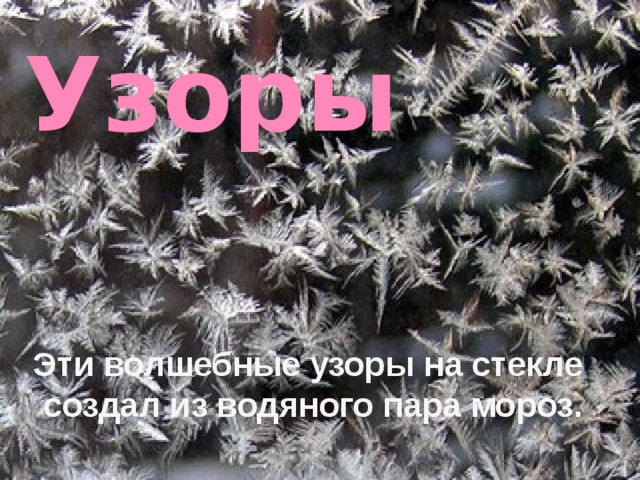 Узоры               Эти волшебные узоры на стекле создал из водяного пара мороз. 