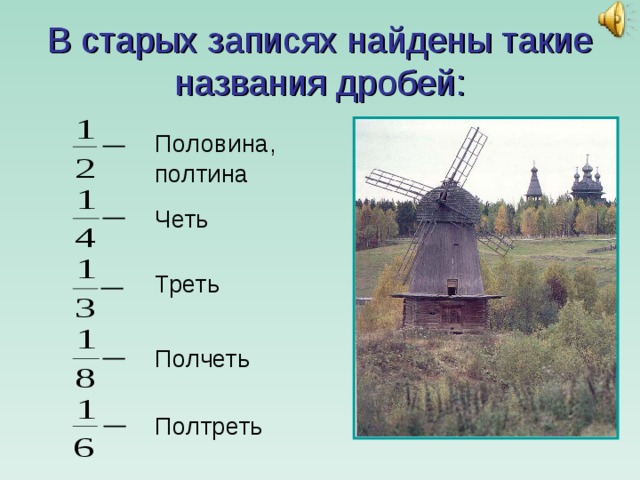 В старых записях найдены такие названия дробей: Половина, полтина Четь Треть Полчеть Полтреть 